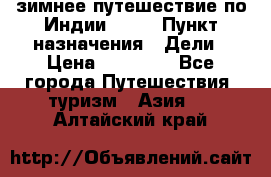 зимнее путешествие по Индии 2019 › Пункт назначения ­ Дели › Цена ­ 26 000 - Все города Путешествия, туризм » Азия   . Алтайский край